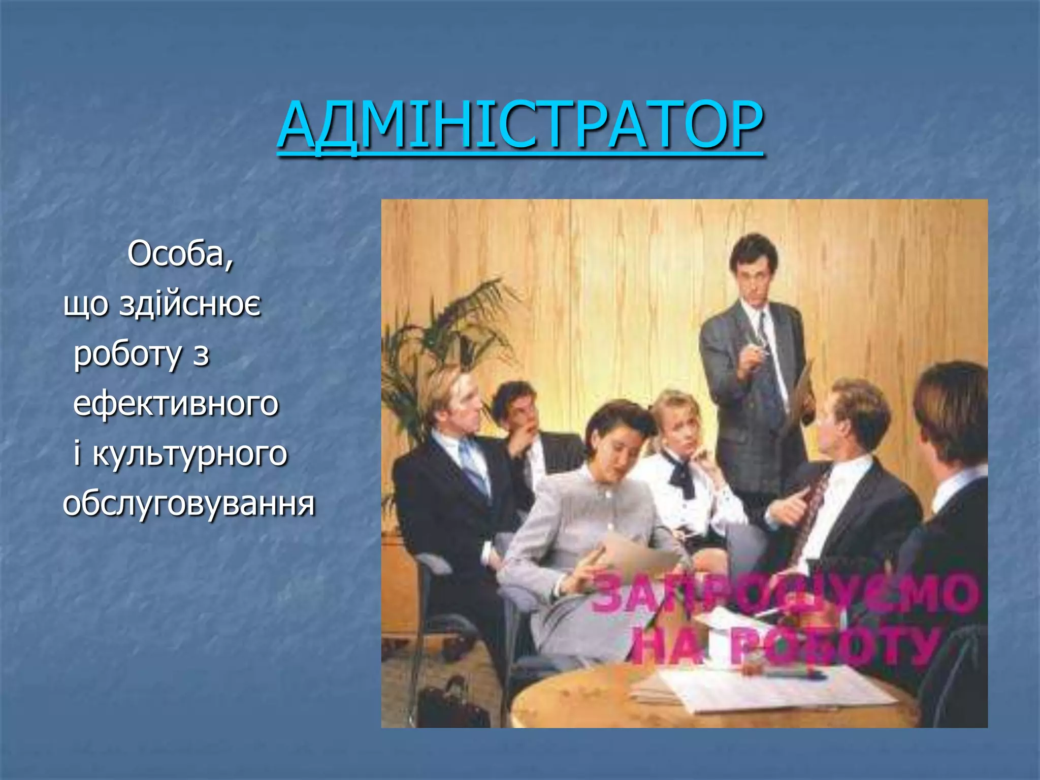 АДМІНІСТРАТОР
     Особа,
що здійснює
 роботу з
 ефективного
 і культурного
обслуговування
 