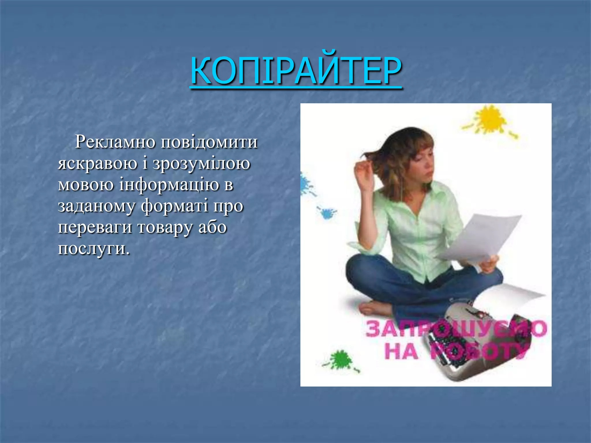 КОПІРАЙТЕР
  Рекламно повідомити   
яскравою і зрозумілою
мовою інформацію в
заданому форматі про
переваги товару або
послуги.
 