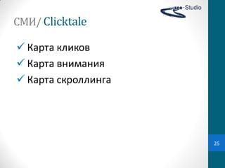СМИ/ Clicktale

 Карта  кликов
 Карта  внимания
 Карта  скроллинга




                      25
 