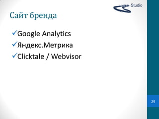 Сайт	
  бренда

Google Analytics
Яндекс.Метрика
Clicktale / Webvisor




                        29
 