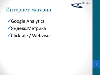 Интернет-магазин

Google Analytics
Яндекс.Метрика
Clicktale / Webvisor




                        6
 