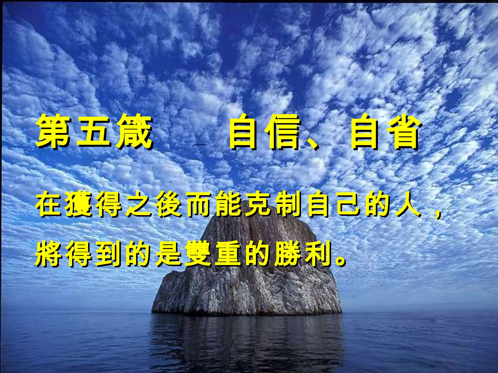 第五箴  自信、自省 在獲得之後而能克制自己的人，將得到的是雙重的勝利。  