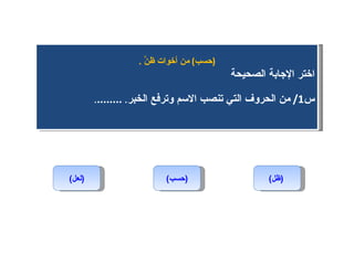 (حسب) (ظل)   ( حسب )  من أخوات ظنَّ  . اختر الإجابة الصحيحة س 1/  من الحروف التي تنصب الاسم وترفع الخبر .  ........ . (لعل) 