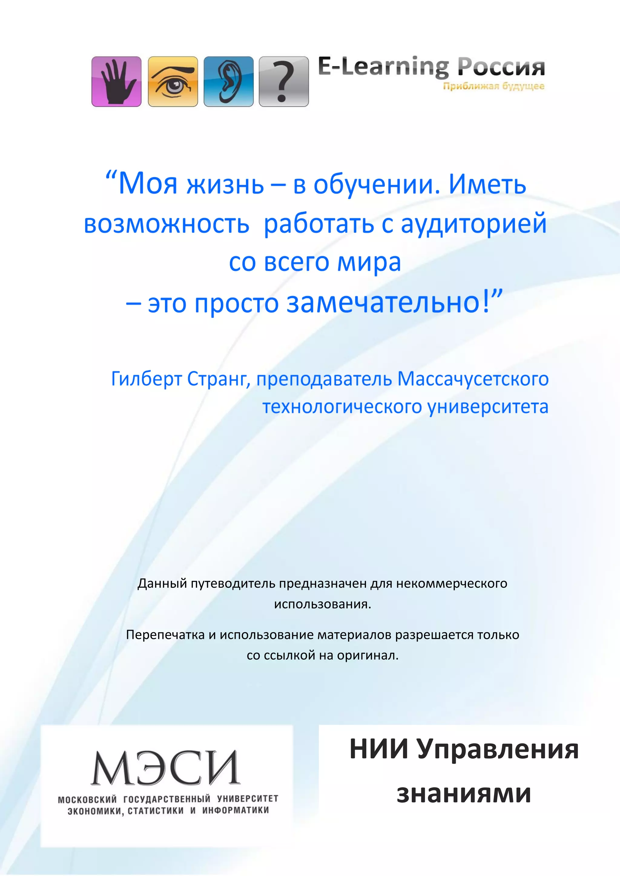 Данный путеводитель предназначен для некоммерческого
                           использования.

      Перепечатка и использование материалов разрешается только
                        со ссылкой на оригинал.




                                            НИИ Управления
                                              знаниями
70   Интернет в образовании: путеводитель
 