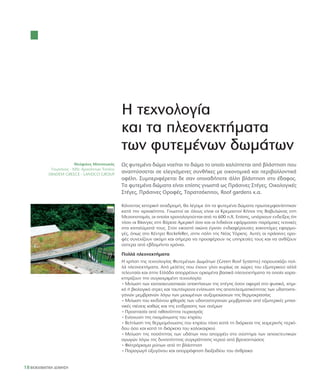 Η τεχνολογία
                                                και τα πλεονεκτήματα
                                                των φυτεμένων δωμάτων
                        Θεόφιλος Ματσουκάς      Ως φυτεμένο δώμα νοείται το δώμα το οποίο καλύπτεται από βλάστηση που
             Γεωπόνος - MSc Αρχιτέκτων Τοπίου
            DIADEM GREECE - LANDCO GROUP
                                                αναπτύσσεται σε ελεγχόμενες συνθήκες με οικονομικά και περιβαλλοντικά
                                                οφέλη. Συμπεριφέρεται δε σαν οποιαδήποτε άλλη βλάστηση στο έδαφος.
                                                Τα φυτεμένα δώματα είναι επίσης γνωστά ως Πράσινες Στέγες, Οικολογικές
                                                Στέγες, Πράσινες Οροφές, Ταρατσόκηποι, Roof gardens κ.α.

                                                Κάνοντας ιστορική αναδρομή, θα λέγαμε ότι τα φυτεμένα δώματα πρωτοεμφανίστηκαν
                                                κατά την αρχαιότητα. Γνωστοί σε όλους είναι οι Κρεμαστοί Κήποι της Βαβυλώνας στη
                                                Μεσοποταμία, οι οποίοι χρονολογούνται από το 600 π.Χ. Επίσης, υπάρχουν ενδείξεις ότι
                                                τόσο οι Βίκινγκς στη Βόρεια Αμερική όσο και οι Ινδιάνοι εφάρμοσαν παρόμοιες τεχνικές
                                                στα καταλύματά τους. Στον εικοστό αιώνα έγιναν ενδιαφέρουσες καινοτόμες εφαρμο-
                                                γές, όπως στο Κέντρο Rockefeller, στην πόλη της Νέας Υόρκης. Αυτές οι πράσινες ορο-
                                                φές συνεχίζουν ακόμη και σήμερα να προσφέρουν τις υπηρεσίες τους και να ανθίζουν
                                                ύστερα από εβδομήντα χρόνια.

                                                Πολλά πλεονεκτήματα
                                                Η χρήση της τεχνολογίας Φυτεμένων Δωμάτων (Green Roof Systems) παρουσιάζει πολ-
                                                λά πλεονεκτήματα. Από μελέτες που έχουν γίνει κυρίως σε χώρες του εξωτερικού αλλά
                                                τελευταία και στην Ελλάδα απορρέουν ορισμένα βασικά πλεονεκτήματα τα οποία χαρα-
                                                κτηρίζουν την συγκεκριμένη τεχνολογία:
                                                • Μείωση των κατασκευαστικών απαιτήσεων της στέγης όσον αφορά στο φυσικό, χημι-
                                                κό ή βιολογικό στρες και ταυτόχρονα ενίσχυση της αποτελεσματικότητας των υδατοστε-
                                                γανών μεμβρανών λόγω των μειωμένων αυξομειώσεων της θερμοκρασίας
                                                • Μείωση του κινδύνου φθοράς των υδατοστεγανών μεμβρανών από εξωτερικές μηχα-
                                                νικές πιέσεις καθώς και της επίδρασης των ανέμων
                                                • Προστασία από πιθανότητα πυρκαγιάς
                                                • Ενίσχυση της ηχομόνωσης του κτιρίου
                                                • Βελτίωση της θερμομόνωσης του κτιρίου τόσο κατά τη διάρκεια της χειμερινής περιό-
                                                δου όσο και κατά τη διάρκεια του καλοκαιριού
                                                • Μείωση της ποσότητας των υδάτων που απορρέει στο σύστημα των αποχετευτικών
                                                αγωγών λόγω της δυνατότητας συγκράτησης νερού από βροχοπτώσεις
                                                • Φιλτράρισμα ρύπων από τη βλάστηση
                                                • Παραγωγή οξυγόνου και απορρόφηση διοξειδίου του άνθρακα


18 ΒΙΟΚΛΙΜΑΤΙΚΗ ΔΟΜΗΣΗ
 
