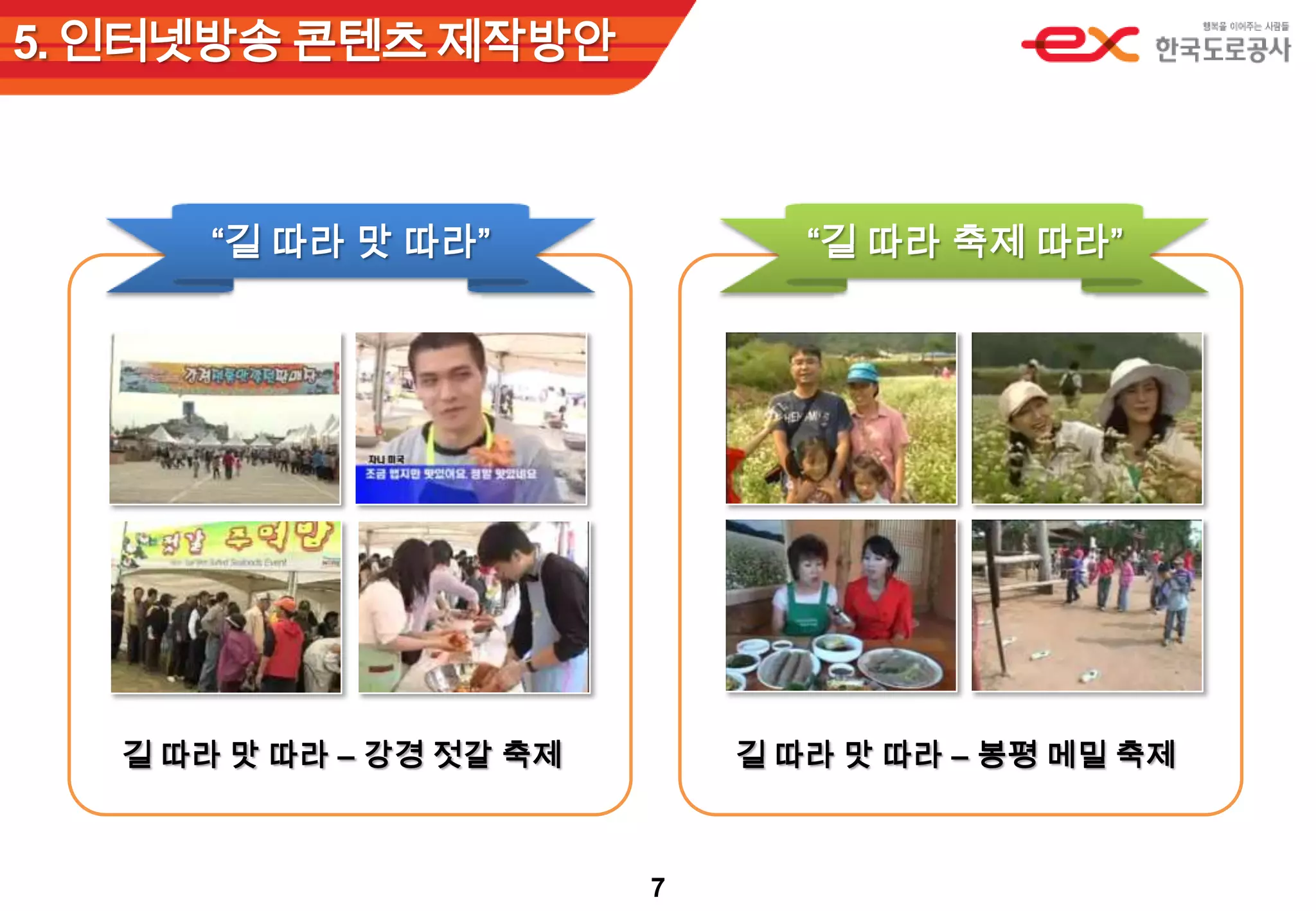 5. 인터넷방송 콘텐츠 제작방안“길 따라 축제 따라”“길 따라 맛 따라”길 따라맛 따라 – 강경 젓갈 축제길 따라맛 따라 – 봉평 메밀 축제7