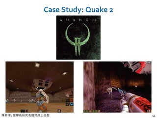 陳昇瑋 / 當學術研究者遇見線上遊戲 44
Case Study: Quake 2
 