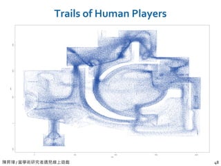 陳昇瑋 / 當學術研究者遇見線上遊戲 48
Trails of Human Players
 