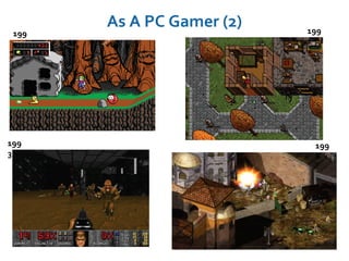 As A PC Gamer (2)
199
0
199
2
199
3
199
8
 