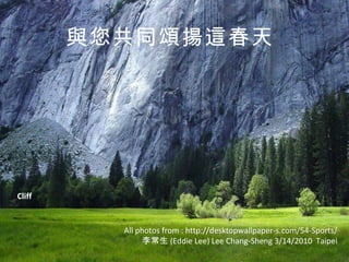與您共同頌揚這春天 All photos from : http://desktopwallpaper-s.com/54-Sports/ 李常生 (Eddie Lee) Lee Chang-Sheng 3/14/2010  Taipei Cliff 