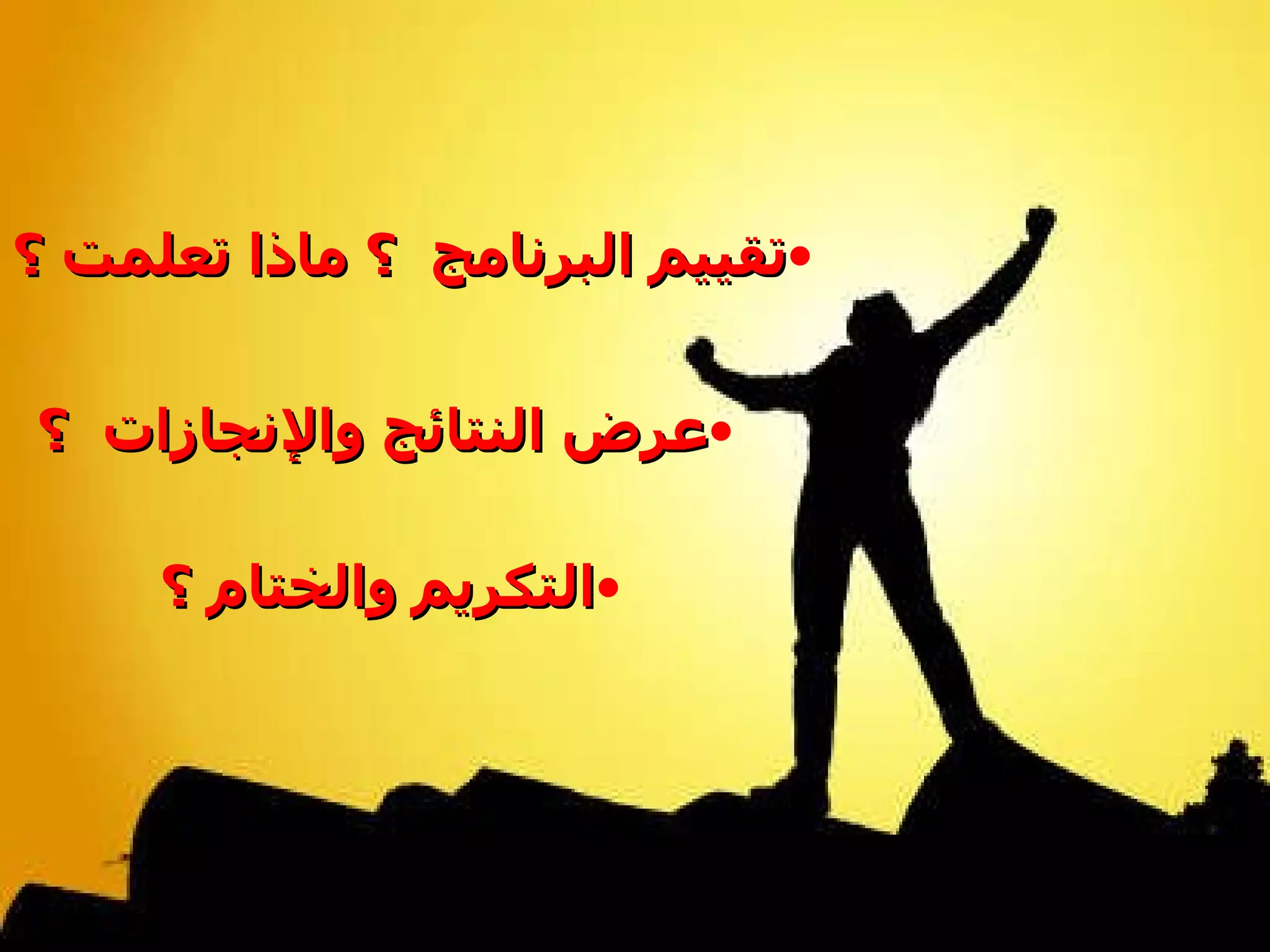 عرض النتائج والإنجازات  ؟ تقييم البرنامج  ؟ ماذا تعلمت ؟ التكريم والختام ؟   