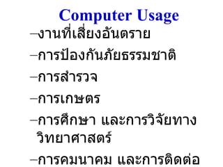 Computer Usage งานที่เสี่ยงอันตราย การป้องกันภัยธรรมชาติ การสำรวจ การเกษตร การศึกษา และการวิจัยทางวิทยาศาสตร์ การคมนาคม และการติดต่อสื่อสาร 