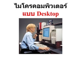 ไมโครคอมพิวเตอร์ แบบ  Desktop 