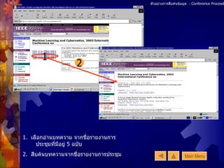 ตัวอย่างการสืบค้นข้อมูล  : Conference Proceedings (2) 1 2 1.  เลือกอ่านบทความ จากชื่อรายงานการประชุมที่มีอยู่  5  ฉบับ 2.  สืบค้นบทความจากชื่อรายงานการประชุม Main Menu 