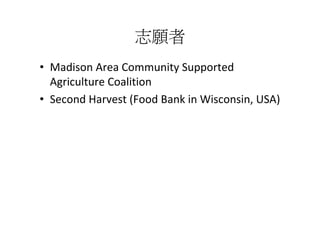 ־
? Madison?Area?Community?Supported?
  Agriculture?Coalition
? Second?Harvest?(Food?Bank?in?Wisconsin,?USA)
 