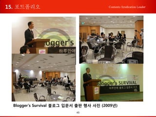 45
Contents Syndication Leader
Blogger’s Survival 블로그 입문서 출판 행사 사진 (2009년)
15. 포트폴리오
 