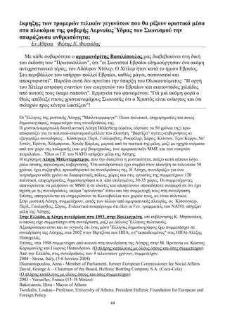 έκρηξης των τρομερών τελικών γεγονότων που θα ρίξουν οριστικά μέσα
στα πλοκάμια της φοβερής Λερναίας Ύδρας του Σιωνισμού την
σπαράζουσα ανθρωπότητα;
      Εν Αθήναι Φώτης Ν. Φωτιάδης

  Με κάθε σοβαρότητα ο αρχιμανδρίτης Βασιλόπουλος μας διαβεβαιώνει στη δική
του έκδοση των "Πρωτοκόλλων", ότι "οι Σιωνισταί Εβραίοι εδημιούργησαν ένα ακόμη
αντιχριστιανικό τέρας, τον Αδόλφον Χίτλερ. Ο Χίτλερ ήταν κατά το ήμισυ Εβραίος.
Στο περιβάλλον του υπήρχαν πολλοί Εβραίοι, καθώς μάγοι, σατανισταί και
αποκρυφισταί". Παρόλα αυτά δεν αρνείται την ύπαρξη του Ολοκαυτώματος: "Η οργή
του Χίτλερ εστράφη εναντίον των ευεργετών του Εβραίων και εκατοντάδες χιλιάδες
από αυτούς τους έκαμε σαπούνι". Ερμηνεία του φαινομένου; "Γιά μιά ακόμη φορά ο
Θεός απέδειξε στους χριστιανομάχους Σιωνιστάς ότι ο Χριστός είναι ανίκητος και ότι
σκληρόν προς κέντρα λακτίζειν"!

Οι 'Έλληνες της μυστικής Λέσχης "Μπίλντερμπεργκ": Ποιοι πολιτικοί, επιχειρηματίες και ποιος
δημοσιογράφος, συμμετείχαν στις συνεδριάσεις της.
Η μυστική-αμαρτωλή διαντλαντική Λέσχη Bilderberg (εφέτος εόρτασε τα 50 χρόνια της) προ-
αποφασίζει για το πολιτικό-οικονομικό μέλλον του πλανήτη, "βαφτίζει" ηγέτες-κυβερνήσεις κι
εξαγοράζει συνειδήσεις... Κίσσιγκερ, Περλ, Γούλφοβιτς, Ροκφέλερ, Σόρος, Kλίντον, Τζον Κέρρυ, Ντ'
Εστέν, Πρόντι, Χόλμπρουκ, Χουάν Κάρλος, μερικά από τα τακτικά της μέλη, μαζί με ηχηρά ονόματα
από τον χώρο της πολεμικής (και μη) βιομηχανίας, των αμερικανικών ΜΜΕ και των εταιριών
πετρελαίου... 'Όλοι οι Γ.Γ. του ΝΑΤΟ υπήρξαν μέλη της Λέσχης
Η περίφημη Λέσχη Μπίλντερμπεργκ, που την διακρίνει η μυστικότητα, παίζει κατά κάποιο λόγο,
ρόλο άτυπης παγκόσμιας κυβέρνησης. 'Ότι αντιδραστικό έχει συμβεί στον πλανήτη τα τελευταία 50
χρόνια, έχει συζητηθεί, προκαθοριστεί σε συνεδριάσεις της. Η Λέσχη, συνεδριάζει για ένα
τετραήμερο κάθε χρόνο σε διαφορετικές πόλεις, χώρες και στις εργασίες της συμμετέχουν 120
πολιτικοί, επιχειρηματίες, δημοσιογράφοι κ.ά. από επιλεγμένες 30-35 χώρες. Οι συμμετέχοντες
απαγορεύεται να μιλήσουν σε ΜΜΕ ή σε ιδιώτες και αποφεύγουν οποιαδήποτε αναφορά σε ότι έχει
σχέση με τις συνεδριάσεις, ακόμα "αρνούνται" έστω και την συμμετοχή τους στη συνεδρίαση.
Επίσης, απαγορεύεται να ενημερώσουν τα Κοινοβούλια των χωρών τους, αν είναι πολιτικοί.
Στην μυστική Λέσχη, συμμετέχουν, εκτός των άλλων από αμερικανικής πλευράς, οι: Κίσσινγκερ,
Περλ, Γουλφοβιτς, Σόρος. Ενδεικτικά αναφέρουμε ότι όλοι οι Γεν. γραμματείς του ΝΑΤΟ, υπήρξαν
μέλη της Λέσχης.
Στην Ελλάδα, η Λέσχη συνεδρίασε στα 1993, στην Βουλιαγμένη, επί κυβέρνησης Κ. Μητσοτάκη,
ο οποίος είχε συμμετάσχει στη συνεδρίαση, μαζί με άλλους 'Έλληνες πολιτικούς.
Αξιοπρόσεκτο είναι και το γεγονός ότι ένας μόνο 'Έλληνας δημοσιογράφος έχει συμμετάσχει σε
συνεδρίαση της Λέσχης, στα 2002 στην Βιρτζίνια των ΗΠΑ, ο ("εκπαιδευμένος" στις ΗΠΑ) Αλέξης
Παπαχελάς.
Επίσης, στα 1998 συμμετείχαν από κοινού στη συνεδρίαση της Λέσχης στην Μ. Βρετανία οι: Κώστας
Καραμανλής και Γιώργος Παπανδρέου. (Ο πλήρης κατάλογος με όλους όσους και όσες συμμετείχαν)
Από την Ελλάδα, στις συνεδριάσεις των 4 τελευταίων χρόνων, συμμετείχαν:
2004 - Stresa, Italy, (3-6 Ιουνίου 2004)
Diamantopoulou, Anna - Member of Parliament, former European Commissioner for Social Affairs
David, George A. - Chairman of the Board, Hellenic Bottling Company S.A. (Coca-Cola)
(Ο πλήρης κατάλογος με όλους όσους και όσες συμμετείχαν)
2003 - Versailles, France (15-18 Μαίου):
Bakoyannis, Dora - Mayor of Athens
Tsoukalis, Loukas - Professor, University of Athens; President Hellenic Foundation for European and
Foreign Policy
                                                44
 