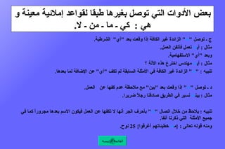 بعض الأدوات التي توصل بغيرها طبقا لقواعد إملائية معينة و هي  :  كي ـ ما ـ من ـ لا . ج ـ توصل  " ما "  الزائدة غير الكافة إذا وقعت بعد  " أي "  الشرطية .  مثال  :  أي ما  تعمل فأتقن العمل .  وبعد  " أي "  الاستفهامية .  مثال  :  أي ما  مهندس اخترع هذه الآلة ؟  تنبيه  : " ما "  الزائدة غير الكافة في الأمثلة السابقة لم تكف  " أي "  عن الإضافة لما بعدها .    د ـ توصل  " ما "  إذا وقعت بعد  " بين "  مع ملاحظة عدم كفها عن   العمل .  مثال  :  بين ما  نسير في الطريق صادفنا رجلاً ضريرا .    تنبيه  :  يلاحظ من خلال اتصال  " ما "  بأحرف الجر أنها لا تكفها عن العمل فيكون الاسم بعدها مجروراً كما في جميع الأمثلة  التي ذكرنا آنفا .  ومنه قوله تعالى  : { م ما  خطيئاتهم أغرقوا } 25  نوح .    القائمة الرئيسة 