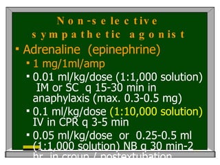 Non-selective sympathetic agonist <ul><li>Adrenaline  (epinephrine) </li></ul><ul><ul><li>1 mg/1ml/amp </li></ul></ul><ul>...