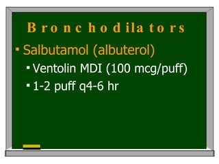 Bronchodilators Salbutamol (albuterol) Ventolin MDI (100 mcg/puff) 1-2 puff q4-6 hr 