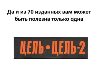 Да и из 70 изданных вам может быть полезна только одна