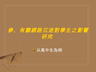參、有關網路沉迷對學生之影響研究  以高中生為例  