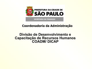 Divisão de Desenvolvimento e Capacitação de Recursos Humanos COADM/ DICAP Coordenadoria da Administração 