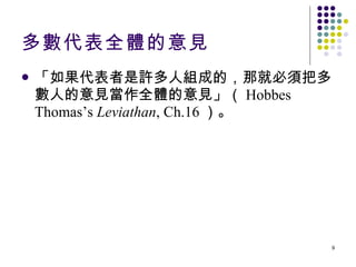 多數代表全體的意見 「如果代表者是許多人組成的，那就必須把多數人的意見當作全體的意見」（ Hobbes Thomas’s  Leviathan , Ch.16 ）。 