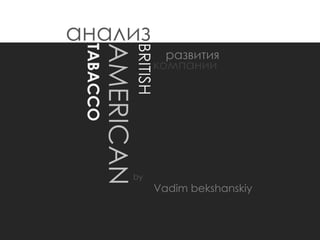анализ   BRITISH   AMERICAN   TABACCO развития компании by Vadim bekshanskiy 