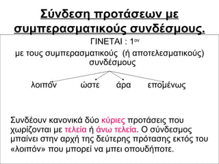 Σύνδεση προτάσεων με συμπερασματικούς συνδέσμους.   ΓΙΝΕΤΑΙ : 1 ον με τους συμπερασματικούς  (ή αποτελεσματικούς) συνδέσμους  λοιπόν  ώστε  άρα  επομένως  Συνδέουν κανονικά δύο  κύριες  προτάσεις που χωρίζονται με  τελεία  ή  άνω τελεία . Ο σύνδεσμος μπαίνει στην αρχή της δεύτερης πρότασης εκτός του «λοιπόν» που μπορεί να μπει οπουδήποτε.   