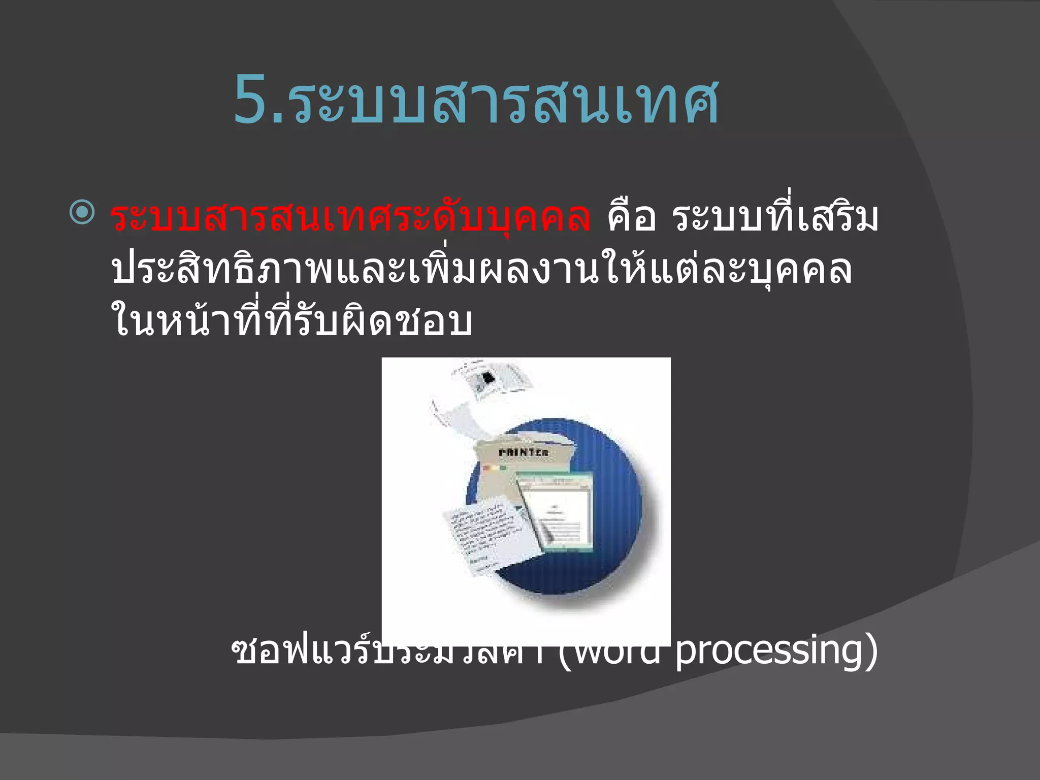5. ระบบสารสนเทศ ระบบสารสนเทศระดับบุคคล  คือ ระบบที่เสริมประสิทธิภาพและเพิ่มผลงานให้แต่ละบุคคลในหน้าที่ที่รับผิดชอบ ซอฟแวร์ประมวลคำ  ( word processing) 