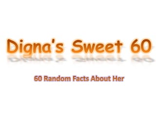 Digna’s Sweet 60 60 Random Facts About Her 