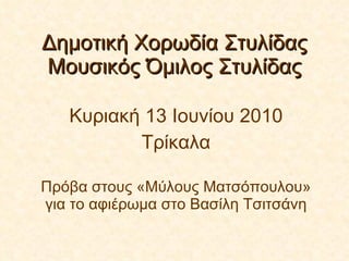 Δημοτική Χορωδία Στυλίδας Μουσικός Όμιλος Στυλίδας Κυριακή 13 Ιουνίου 2010 Τρίκαλα Πρόβα στους «Μύλους Ματσόπουλου» για το αφιέρωμα στο Βασίλη Τσιτσάνη 