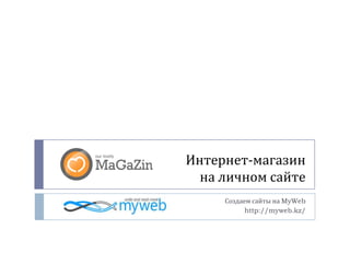 Интернет-магазинна личном сайте Создаем сайты на MyWeb  http://myweb.kz/ 