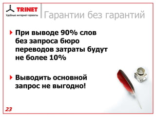 Гарантии без гарантий
  При выводе 90% слов
   без запроса бюро
   переводов затраты будут
   не более 10%

  Выводить основной
   запрос не выгодно!


23
 