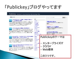 Publickeyのテーマは

- エンタープライズIT
- クラウド
- Web標準

この3つです。
 