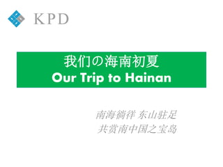 我们の海南初夏
Our Trip to Hainan

      南海徜徉 东山驻足
      共赏南中国之宝岛
 