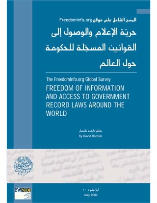 Freedominfo.org




The Freedominfo.org Global Survey
FREEDOM OF INFORMATION
AND ACCESS TO GOVERNMENT
RECORD LAWS AROUND THE
WORLD

                By David Banisar




                   May 2004
 