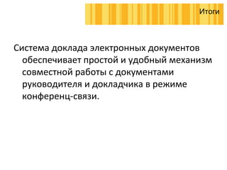 Система доклада электронных документов  обеспечивает простой и удобный механизм совместной работы с документами руководителя и докладчика в режиме конференц-связи. Итоги 