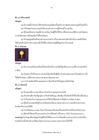 ๙๑



ขอ ๑๕ นักโบราณคดี
หลักสูตร
        (๑) มีความรูเกียวกับประวัติศาสตรของมนุษยยุคหนึ่งยุคใด และวัฒนธรรมของมนุษยในยุคนั้นๆ
                        ่
        (๒) เขาใจคุณคาของการอนุรักษธรรมชาติ และการปฏิสังขรณโบราณวัตถุ
        (๓) รูจักผลเสียของการขุดคนโบราณวัตถุ โดยผูที่ไมไดรบการฝกอบรมและรูจักความสําคัญของ
                                                               ั
การบันทึกเหตุการณอันถูกตองไวเปนหลักฐาน
        (๔) ทําสมุดปูมพรอมดวยภาพรางและภาพถาย หรือภาพถายอยางเดียวเกี่ยวกับการขุดคนซึ่งตน
ไดชวยเหลือ หรือการสํารวจสถานที่ ซึ่งไดมีการคนพบวัสดุที่มีคุณคาทางโบราณคดี
ขอ ๑๖ นักสะสม




หลักสูตร
        (๑) ทําการสะสมสิ่งของชนิดหนึ่งอยางเรียบรอย และจัดใหถูกตองตามระบบเปนเวลาอยางนอย
๖ เดือน
        (๒) ลักษณะหรือเรื่องของการสะสมใหลูกเสือเปนผูเลือก ตัวอยางเชนดวงตราไปรษณียากร หนา
ไมขีดไฟ เงินตรา เปลือกหอย แมลง แรธาตุและวัตถุมงคล ฯลฯ
        (๓) การสะสมตองมีปริมาณพอสมควร ซึ่งจะตองคํานึงถึงคุณภาพเปนสําคัญ
ขอ ๑๗ นักดนตรี
หลักสูตร
        (๑) รองเพลงเดี่ยว ๑ เพลง ที่เหมาะสําหรับการชุมนุมรอบกองไฟ
        (๒) รองเพลงเดี่ยวโดยมีลูกคูรับ จะรองดวยเสียงสูง, เสียงทุม หรือเสียงต่ําก็ไดโดยรองเปนทอนๆ
                                      
        (๓) นํารองเพลงในการชุมนุมรอบกองไฟโดยใชเพลงตางๆที่อยูในความนิยม ๕ เพลง
        (๔) รูจักทํานองเพลงที่อยูในความนิยมอยางนอย ๕ เพลงจากจํานวน ๖ เพลงที่กรรมการสอบ
รองฮัมหรือบรรเลงใหฟง
        (๕) อานโนตเพลง ๓ เพลง โดยการรองเพลงหรือเลนเครื่องดนตรีอยางหนึ่งอยางใดประกอบ
        (๖) รูจักหนาทีของเครื่องบรรเลงตางๆในวงปพาทย, เครื่องสาย, มโหรี, อังกะลุงและแตรวง
                        ่
หมายเหตุ สําหรับลูกเสือสามัญรุนใหญที่ยงไมไดเรียนการอานโนตแตมีความสามารถในการเลนเครื่อง
                                         ั
ดนตรีอยางหนึ่งอยางใด จะไดสอบโดยการบรรเลง ๑๐เพลง แทนการอานโนตก็ได



                                       โรงเรียนวัดแดง สพท. นศ. ๓
 