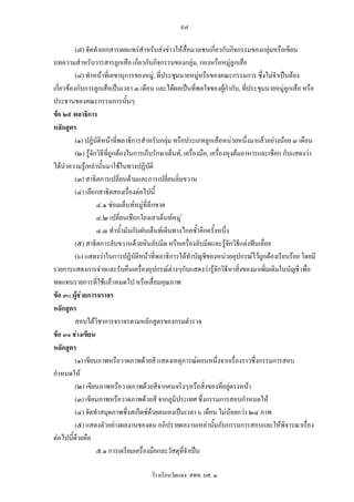 ๙๗

          (๗) จัดทําเอกสารเผยแพรสําหรับสงขาวใหสื่อมวลชนเกี่ยวกับกิจกรรมของกลุมหรือเขียน
บทความสําหรับวารสารลูกเสือ เกี่ยวกับกิจกรรมของกลุม, กองหรือหมูลูกเสือ
          (๘) ทําหนาที่เลขานุการของหมู, ที่ประชุมนายหมูหรือของคณะกรรมการ ซึ่งไมจําเปนตอง
                                                              
เกี่ยวของกับการลูกเสือเปนเวลา ๓ เดือน และไดผลเปนทีพอใจของผูกํากับ, ที่ประชุมนายหมูลูกเสือ หรือ
                                                            ่
ประธานของคณะกรรมการนั้นๆ
ขอ ๒๙ พลาธิการ
หลักสูตร
          (๑) ปฏิบัติหนาที่พลาธิการสําหรับกลุม หรือประเภทลูกเสือหนวยหนึ่งมาแลวอยางนอย ๓ เดือน
          (๒) รูจักวิธีทถูกตองในการเก็บรักษาเต็นท, เครื่องมือ, เครื่องหุงตมอาหารและเชือก กับแสดงวา
                         ี่
ไดนําความรูเหลานั้นมาใชในทางปฏิบัติ
          (๓) สาธิตการเปลี่ยนดามและการเปลี่ยนลิ่มขวาน
          (๔) เลือกสาธิตสองเรื่องตอไปนี้
                    ๔.๑ ซอมเต็นทหมูที่ฉีกขาด
                    ๔.๒ เปลี่ยนเชือกโยงเสาเต็นทหมู 
                    ๔.๓ ทําน้ํามันกันฝนเต็นทเดินทางไกลซ้ําอีกครั้งหนึ่ง
          (๕) สาธิตการลับขวานดวยหินลับมีด หรือเครื่องลับมีดและรูจักวิธีแตงฟนเลื่อย
          (๖) แสดงวาในการปฏิบัติหนาที่พลาธิการไดทําบัญชีของหนวยอุปกรณไวถกตองเรียบรอย โดยมี
                                                                                     ู
รายการแสดงการจายและรับคืนเครื่องอุปกรณตางๆกับแสดงวารูจกวิธีหาสิ่งของมาเพิ่มเติมในบัญชี เพื่อ
                                                                     ั
ทดแทนรายการที่ใชแลวหมดไป หรือเสื่อมคุณภาพ
ขอ ๓๐ ผูชวยการจราจร
หลักสูตร
          สอบไดวิชาการจราจรตามหลักสูตรของกรมตํารวจ
ขอ ๓๑ ชางเขียน
หลักสูตร
          (๑) เขียนภาพหรือวาดภาพดวยสี แสดงเหตุการณตอนหนึ่งจากเรื่องราวซึ่งกรรมการสอบ
กําหนดให
          (๒) เขียนภาพหรือวาดภาพดวยสีจากคนจริงๆหรือสิ่งของที่อยูตรงหนา
          (๓) เขียนภาพหรือวาดภาพดวยสี จากภูมิประเทศ ซึ่งกรรมการสอบกําหนดให
          (๔) จัดทําสมุดภาพซึ่งสเก็ตซดวยตนเองเปนเวลา ๖ เดือน ไมนอยกวา ๒๔ ภาพ
          (๕) แสดงตัวอยางผลงานของตน อภิปรายผลงานเหลานั้นกับกรรมการสอบและใหพจารณาเรื่อง     ิ
ตอไปนี้ดวยคือ
           
                    ๕.๑ การเตรียมเครื่องมือและวัสดุทจําเปน
                                                      ี่

                                      โรงเรียนวัดแดง สพท. นศ. ๓
 