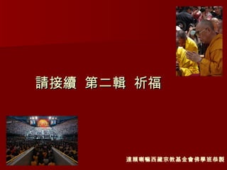 請接續  第二輯  祈福 達賴喇嘛西藏宗教基金會佛學班恭製 