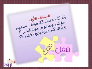 السؤال الأول إذا كان عندك 23 موزة ، نصفهم مقشر ونصفهم بدون قشر !!يا تُرى كم موزة بدون قشر ؟؟