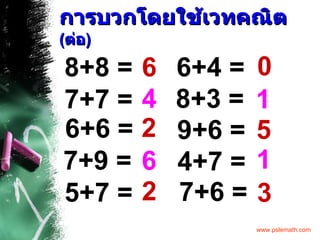 การบวกโดยใช้เวทคณิต   ( ต่อ ) 8+8 =   6 7+7 =   6+6 =   7+9 =   5+7 =   4 2 6 2 6+4 =   8+3 =   9+6 =   4+7 =   7+6 =   0 1 5 1 3 