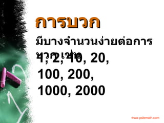 การบวก มีบางจำนวนง่ายต่อการบวก เช่น 1, 2, 10, 20, 100, 200, 1000, 2000 