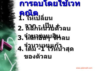 1.  ให้เปลี่ยนจาก  -  เป็น  + การลบโดยใช้เวทคณิต 2.  หลักหน่วยตัวลบ     จำนวนทบสิบ 3.  หลักอื่นๆ  ตัวลบ     จำนวนทบเก้า 4.  เติม  -1  ไว้หน้าสุดของตัวลบ 