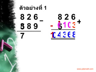 ตัวอย่างที่  1 8 2 6 5 3 8 9 7 – 8 2 6 5 + 3 0 1 6 -1 8 6 3 4 0 