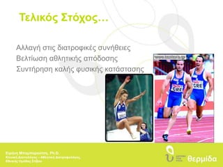 Τελικός Στόχος…Επιθυμητή σωματική σύστασηΕιρήνη Μπαμπαρούτση, Ph.D.Κλινική Διαιτολόγος – Αθλητική Διατροφολόγος, Εθνικής Ομάδας Στίβου