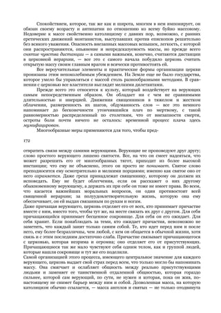 Спокойствием, которое, так же как и широта, многим в нем импонирует, он
обязан своему возрасту и антипатии по отношению ко всему буйно массовому.
Недоверие к массе свойственно католицизму с давних пор, возможно, с ранних
еретических движений монтанистов, выступавших против епископов решительно
без всякого уважения. Опасность внезапных массовых вспышек, легкость, с которой
они распространяются, опьянение и непредсказуемость массы, но прежде всего
снятие чувства дистанции — а самыми важными, конечно, считаются дистанции
в церковной иерархии, — все это с самого начала побудило церковь считать
открытую массу своим главным врагом и всячески противостоять ей.
      Все вероучительные элементы и практические формы организации церкви
пронизаны этим непоколебимым убеждением. На Земле еще не было государства,
которое умело бы управляться с массой столь разнообразными методами. В срав-
нении с церковью все властители выглядят мелкими дилетантами.
      Прежде всего это относится к культу, который воздействует на верующих
самым непосредственным образом. Он обладает ни с чем не сравнимыми
длительностью и инерцией. Движения священников в тяжелом и жестком
облачении, размеренность их шагов, обдуманность слов — все это немного
напоминает до бесконечности утончившийся плач по мертвому, с такой
равномерностью распределенный по столетиям, что от внезапности смерти,
остроты боли почти ничего не осталось: временной процесс плача здесь
мумифицирован.
      Многообразные меры применяются для того, чтобы пред-

172

отвратить связи между самими верующими. Верующие не проповедуют друг другу;
слово простого верующего лишено святости. Все, на что он смеет надеяться, что
может разрешить его от многообразных тягот, приходит из более высокой
инстанции; что ему не объяснено, этого он просто не понимает. Святое слово
преподносится ему осмотрительно и мелкими порциями; именно как святое оно от
него охраняется. Даже грехи принадлежат священнику, которому он должен их
исповедать. Ему не будет облегчения, если он расскажет о них другому
обыкновенному верующему, а держать их при себе он тоже не имеет права. Во всем,
что касается важнейших моральных вопросов, он один противостоит всей
священной иерархии; за полуудовлетворительную жизнь, которую она ему
обеспечивает, он ей выдан связанным по рукам и ногам.
Даже причащая верующего, церковь отделяет его от всех, кто принимает причастие
вместе с ним, вместо того, чтобы тут же, на месте связать их друг с другом. Для себя
причащающийся принимает бесценное сокровище. Для себя он его ожидает. Для
себя хранит. Если понаблюдать за теми, кто ожидает причастия, невозможно не
заметить, что каждый занят только самим собой. Те, кто идет перед ним и после
него, ему более безразличны, чем любой, с кем он общается в обычной жизни, хотя
связь и с этим последним достаточно слаба. Причастие связывает причащающегося
с церковью, которая незрима и огромна; оно отделяет его от присутствующих.
Причащающиеся так же мало чувствуют себя одним телом, как и группой людей,
которые нашли сокровище и тут же его поделили.
Самой организацией этого процесса, имеющего центральное значение для каждого
верующего, церковь выдает свой страх перед всем, что только могло бы напоминать
массу. Она смягчает и ослабляет общность между реально присутствующими
людьми и заменяет ее таинственной отдаленной общностью, которая гораздо
сильнее, которой сам верующий, по сути, не нужен и которая, пока он жив, по-
настоящему не снимет барьер между ним и собой. Дозволенная масса, на которую
католицизм обычно ссылается, — масса ангелов и святых — не только отодвинута
 