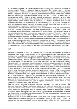 То же самое относится к предку личинок уичети. Он — отец сначала личинок, а
потом людей. Люди — младшие братья личинок. Все вместе они —- живое
свидетельство плодовитости, свойственной великому предку соответствующего
тотема. Штрелов, которому мы очень и очень обязаны записью этих мифов, нашел
удачное выражение для обозначения этого качества. "Предок, — пишет он, —
представляет собой общую сумму живой субстанции личинок уичети, как
животной, так и человеческой, наблюдаемой как целое. Каждая клетка в теле
прародителя, если можно так выразиться, — живое животное или живое
человеческое существо. Если предок — "человек-личинка", то каждая клетка в его
теле потенциально является либо отдельной живой личинкой уичети, либо от-
дельным живым человеком тотема личинки уичети".
Этот двойной аспект тотема особенно ясно проявляется в том, что человеческие
сыновья иногда испытывают желание превратиться в личинку. Тогда они
произносят волшебную фразу, превращаются в личинки и уползают под землю к
кустам, в корнях которых обыкновенно водятся эти личинки. Они могут вернуться
оттуда и, если им захочется, принять облик человека. Отдельные образы не
утрачивают определенности, это или личинка, или человек, но они могут превра-
щаться друг в друга. Ограниченность именно этим конкретным превращением —
ведь теоретически допустимо и огромное множество других! — определяет самое
природу тотема. Их прародитель имеет дело лишь с двумя этими родами существ и
ни с какими более. Он символизирует их изначальное родство, исключающее любое
другое существо, которое он также мог бы принести на свет. Его сыновья чувствуют

378

желание принимать то один, то другой образ. Благодаря применению волшебной
формулы они могут удовлетворять его и практиковать это превращение как
врожденную способность. Значение этого двойного образа тотема невозможно пре-
увеличить. В фигуре тотема зафиксировано и передано последующим поколениям
само превращение, а именно вполне определенное превращение. В важных обрядах,
служащих цели приумножения тотема, оно выражается в драматической форме.
Это означает, что постоянно воспроизводится превращение, воплощаемое фигурой
тотема. Желание личинки стать человеком и человека — личинкой от предков
перешло к живым представителям клана тотема, а те считают своим священным
долгом предаться этой страсти в своих драматичных обрядах. Для того чтобы
ритуал приумножения принес желаемый результат, нужно, чтобы определенное
превращение разыгрывалось правильно и постоянно одним и тем же образом.
Каждый участник знает, кто перед ним находится, в смысле: кто изображается,
когда разыгрываются сцены жизни личинок. Он называет себя личинкой, но он
также может ею стать. Называя себя ею, он, так сказать, осуществляет древнее
родство. Оно имеет огромную ценность: от него зависит приумножение не только
личинок, но и людей клана, ибо одно от другого неотделимо. Жизнь клана во всех
отношениях определяется этим родством.
Другим очень важным аспектом легенды является то, что я назвал бы
самопоглощением. Предок сумчатых крыс и его сыновья питаются сумчатыми
крысами, сыновья прародителя личинок питаются личинками. Как будто бы другой
пищи просто не существует, или, по крайней мере, она их не интересует. Процесс
принятия пищи предопределен процессом превращения. Направление в обоих
случаях одно и то же, оба процесса совпадают. С точки зрения предка выглядит так,
будто он питается самим собой.
Присмотримся к этому внимательнее. После того, как Карора произвел на свет
бандикутов и начало светить солнце, он разломал корку, встал и ощутил голод. От
голода, все еще одурманенный, он стал шарить вокруг себя и как раз в этот момент
 